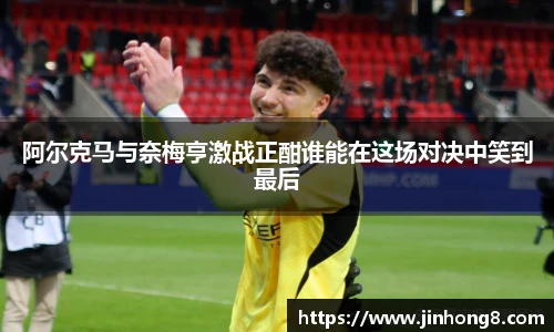 阿尔克马与奈梅亨激战正酣谁能在这场对决中笑到最后