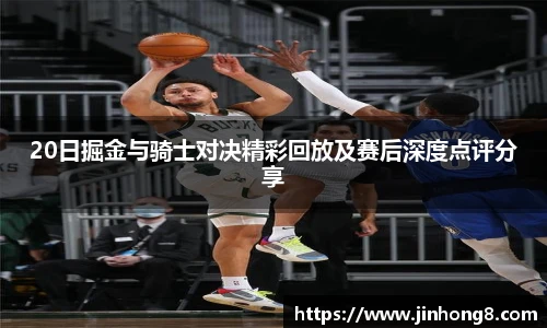 LEJING.COM20日掘金与骑士对决精彩回放及赛后深度点评分享